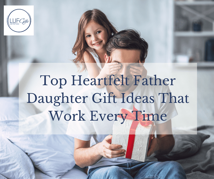 Top Heartfelt Father Daughter Gift Ideas That Work Every Time